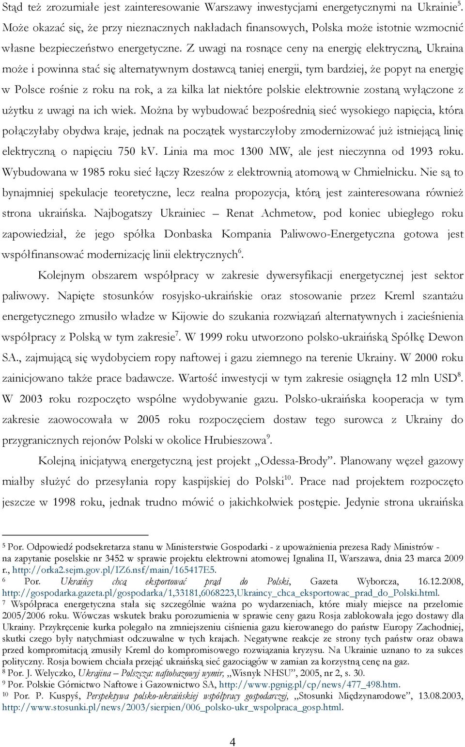 Z uwagi na rosnące ceny na energię elektryczną, Ukraina moŝe i powinna stać się alternatywnym dostawcą taniej energii, tym bardziej, Ŝe popyt na energię w Polsce rośnie z roku na rok, a za kilka lat