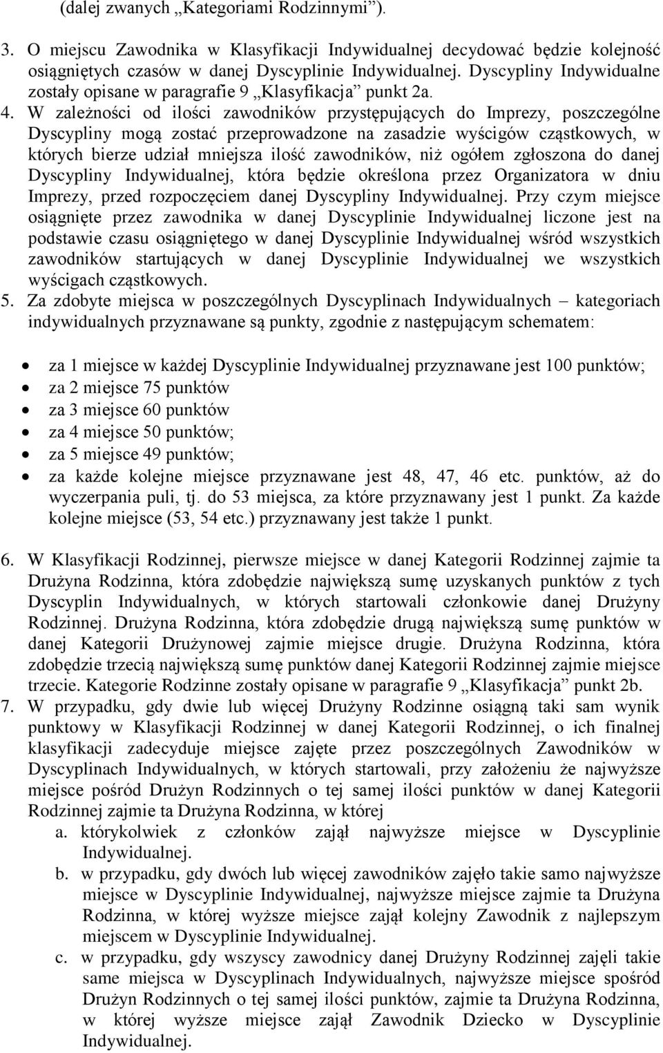 W zależności od ilości zawodników przystępujących do Imprezy, poszczególne Dyscypliny mogą zostać przeprowadzone na zasadzie wyścigów cząstkowych, w których bierze udział mniejsza ilość zawodników,