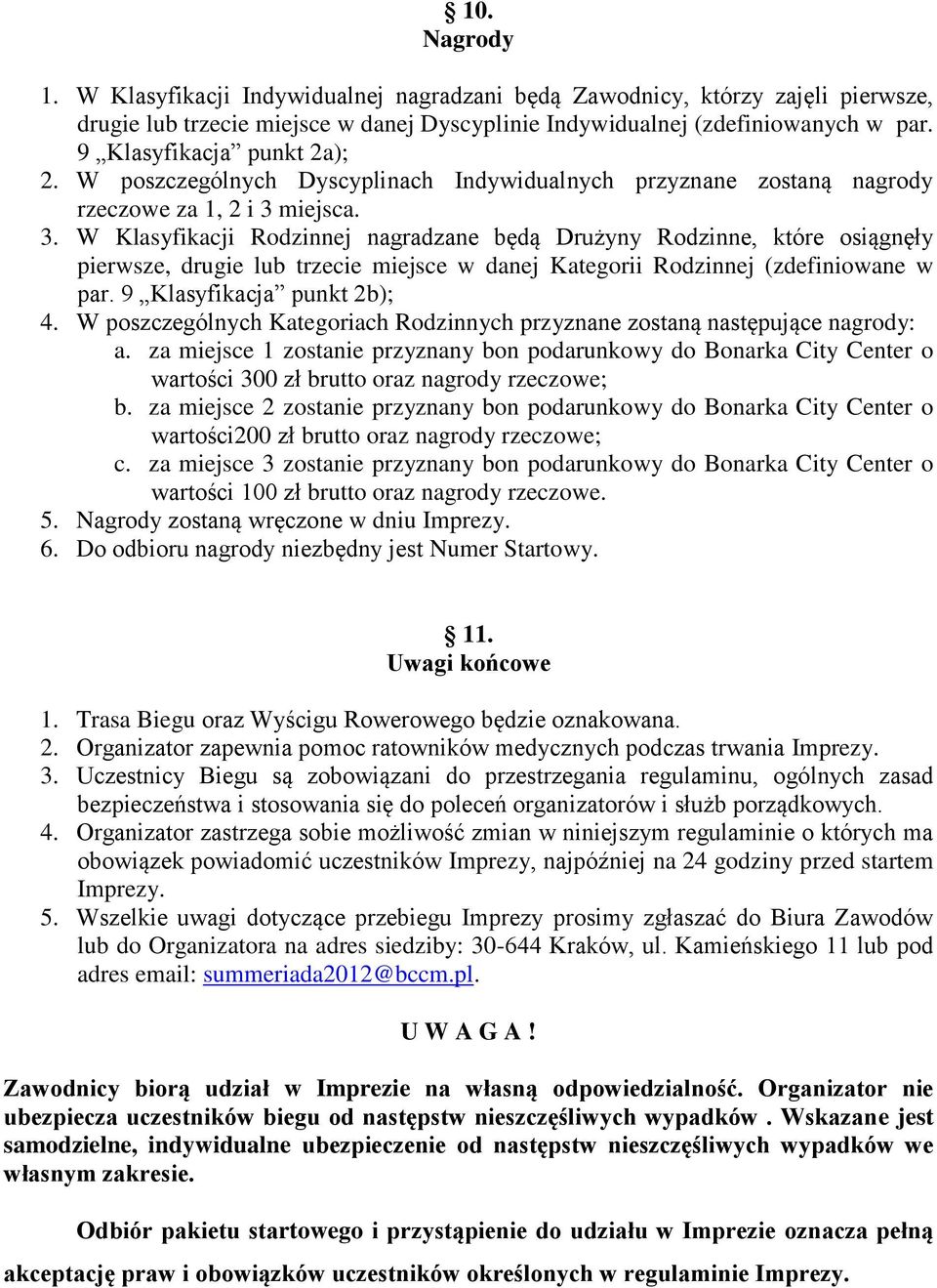 miejsca. 3. W Klasyfikacji Rodzinnej nagradzane będą Drużyny Rodzinne, które osiągnęły pierwsze, drugie lub trzecie miejsce w danej Kategorii Rodzinnej (zdefiniowane w par.