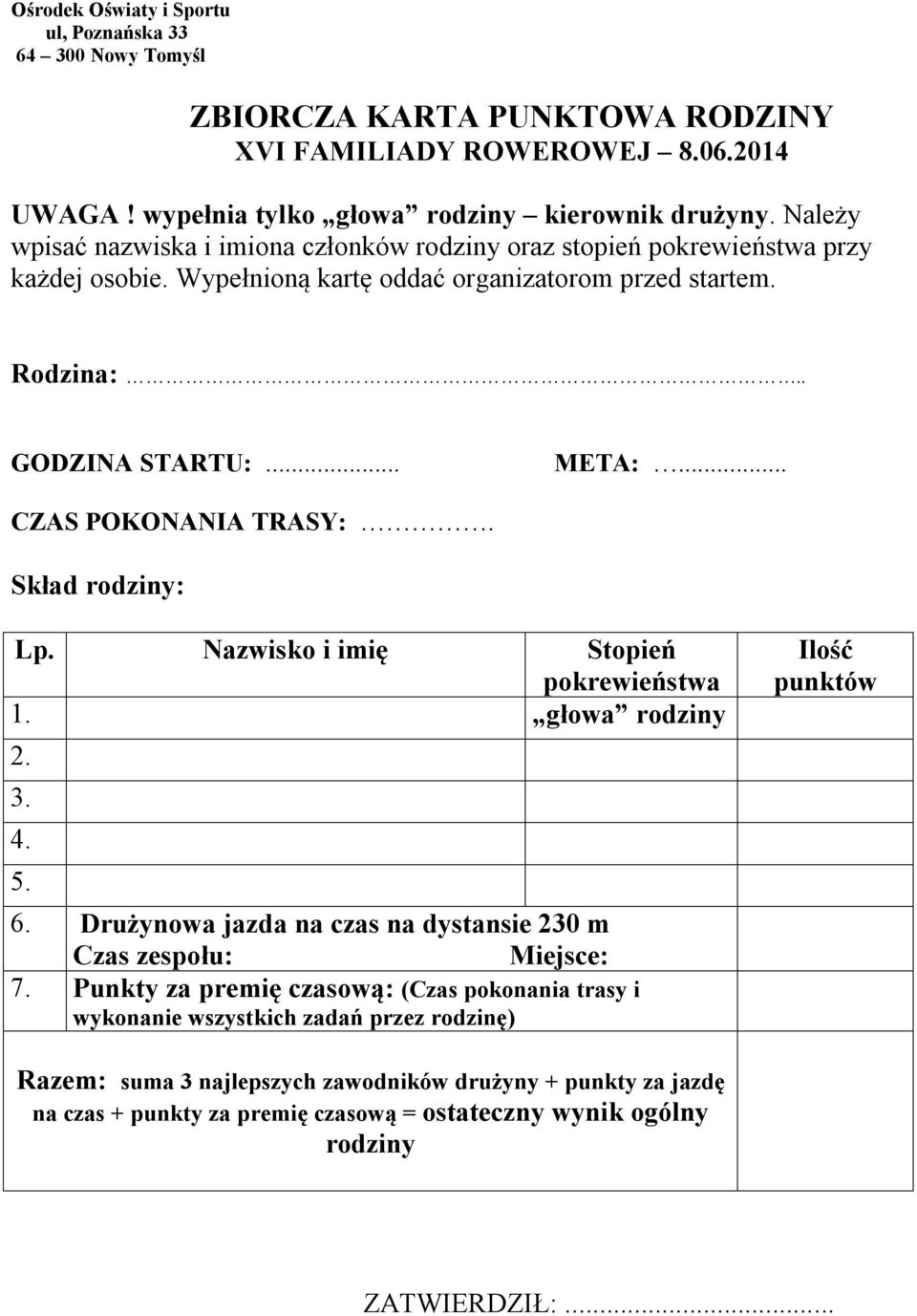 .. CZAS POKONANIA TRASY:. Skład rodziny: Lp. Nazwisko i imię Stopień 1. pokrewieństwa głowa rodziny 2. 3. 4. 5. 6. Drużynowa jazda na czas na dystansie 230 m Czas zespołu: Miejsce: 7.