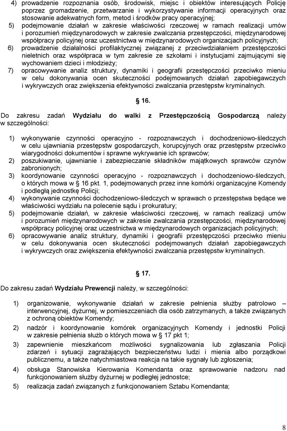 międzynarodowej współpracy policyjnej oraz uczestnictwa w międzynarodowych organizacjach policyjnych; 6) prowadzenie działalności profilaktycznej związanej z przeciwdziałaniem przestępczości