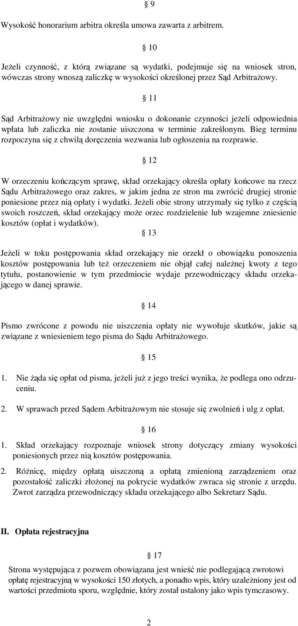 11 Sąd ArbitraŜowy nie uwzględni wniosku o dokonanie czynności jeŝeli odpowiednia wpłata lub zaliczka nie zostanie uiszczona w terminie zakreślonym.