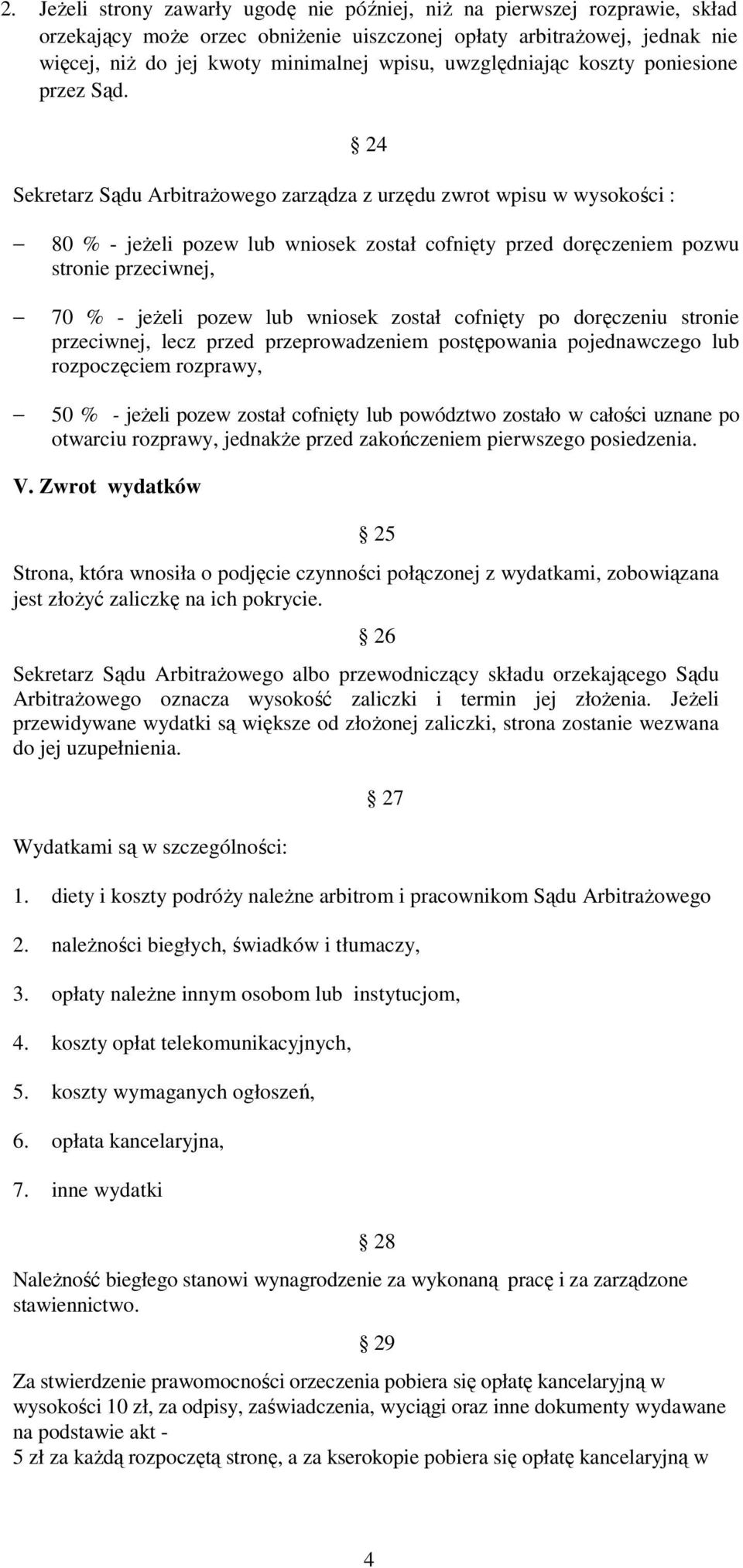 24 Sekretarz Sądu ArbitraŜowego zarządza z urzędu zwrot wpisu w wysokości : 80 % - jeŝeli pozew lub wniosek został cofnięty przed doręczeniem pozwu stronie przeciwnej, 70 % - jeŝeli pozew lub wniosek