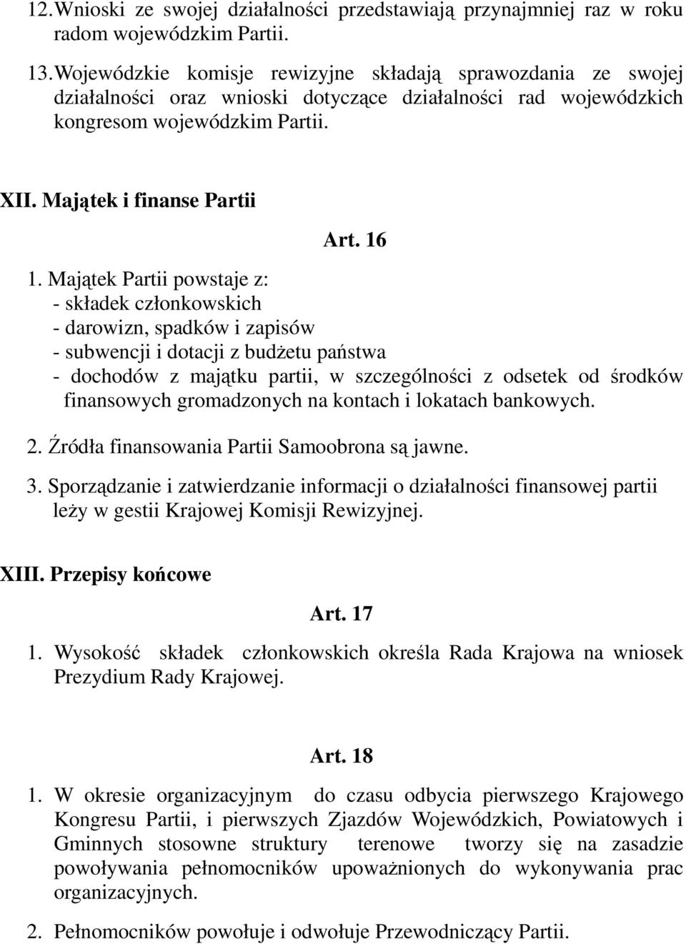 Majątek Partii powstaje z: - składek członkowskich - darowizn, spadków i zapisów - subwencji i dotacji z budżetu państwa - dochodów z majątku partii, w szczególności z odsetek od środków finansowych