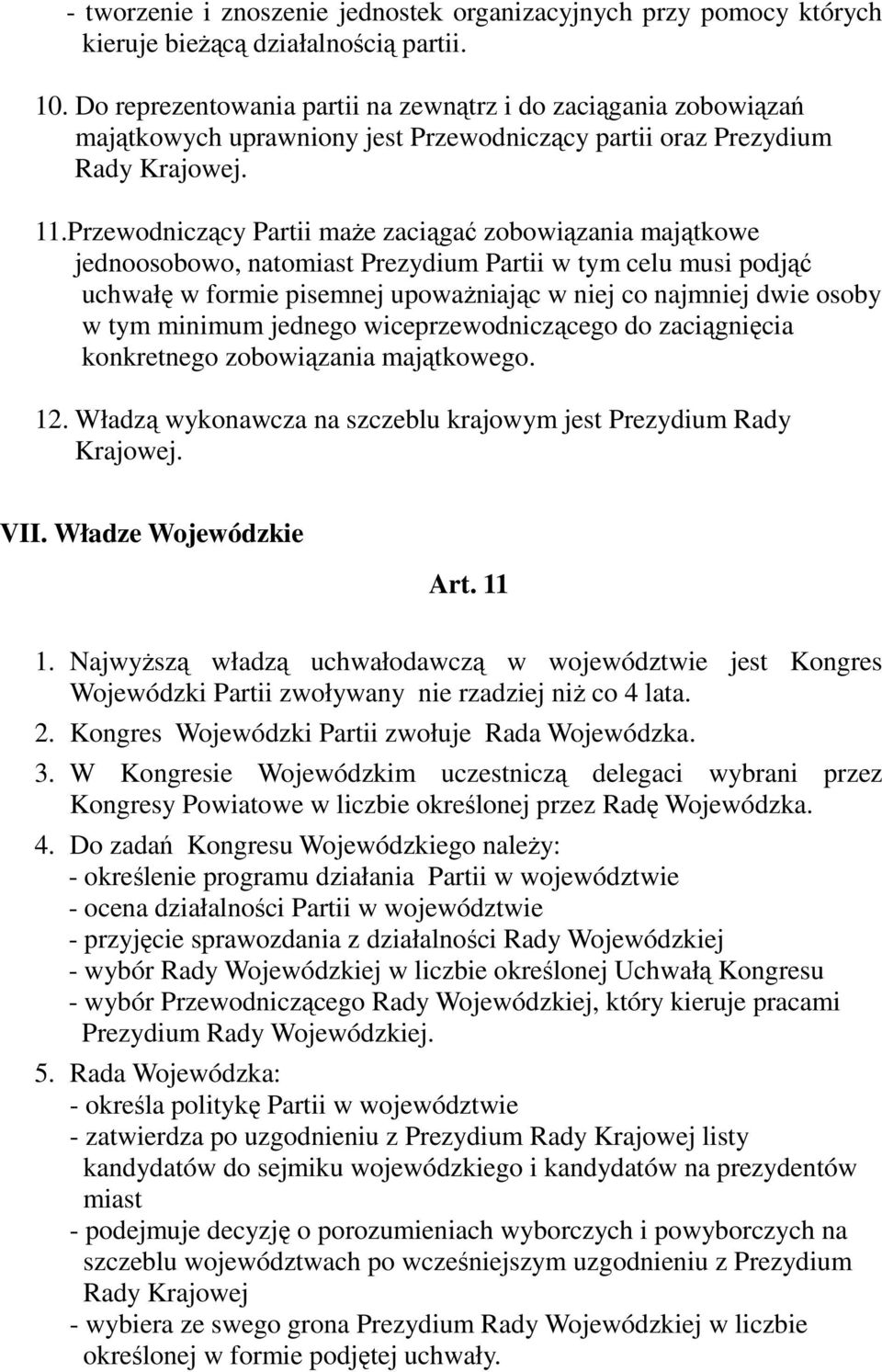 Przewodniczący Partii maże zaciągać zobowiązania majątkowe jednoosobowo, natomiast Prezydium Partii w tym celu musi podjąć uchwałę w formie pisemnej upoważniając w niej co najmniej dwie osoby w tym