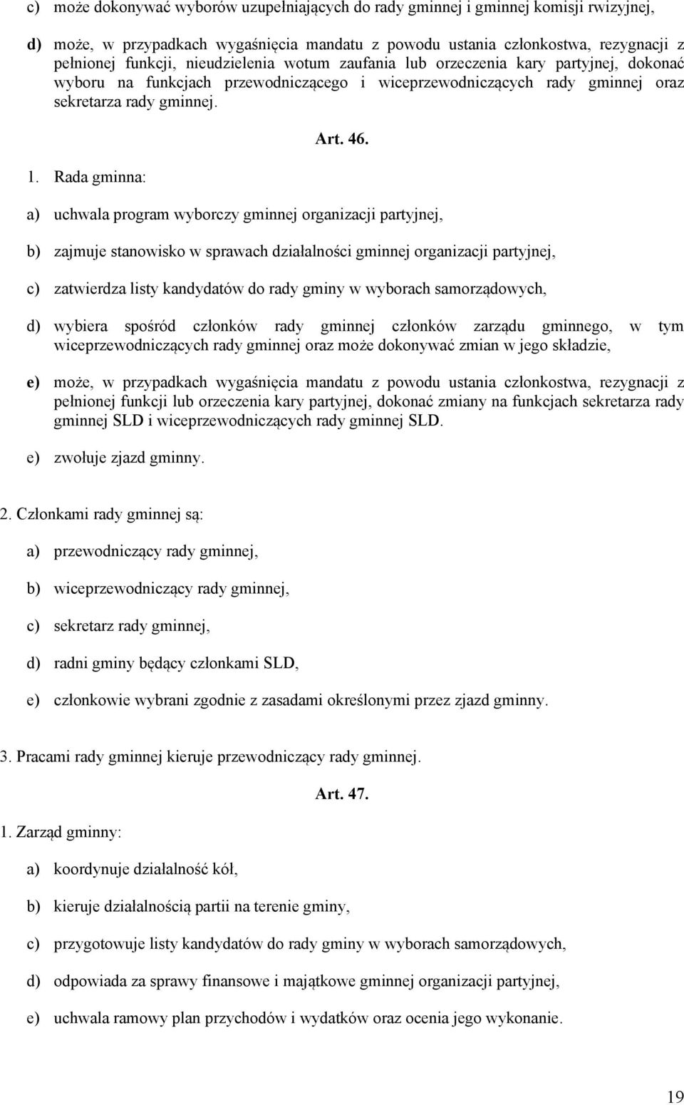 a) uchwala program wyborczy gminnej organizacji partyjnej, b) zajmuje stanowisko w sprawach działalności gminnej organizacji partyjnej, c) zatwierdza listy kandydatów do rady gminy w wyborach