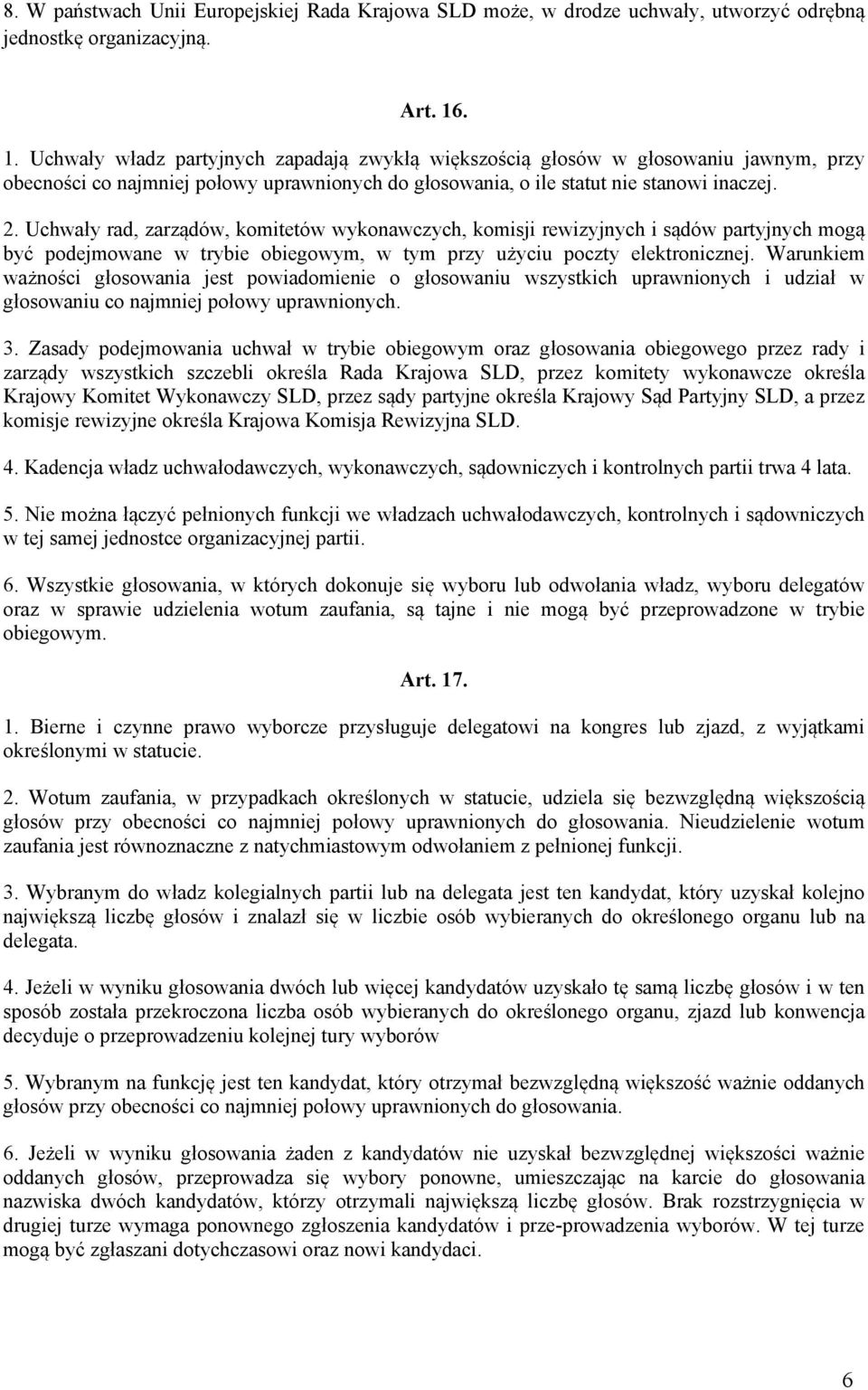 Uchwały rad, zarządów, komitetów wykonawczych, komisji rewizyjnych i sądów partyjnych mogą być podejmowane w trybie obiegowym, w tym przy użyciu poczty elektronicznej.