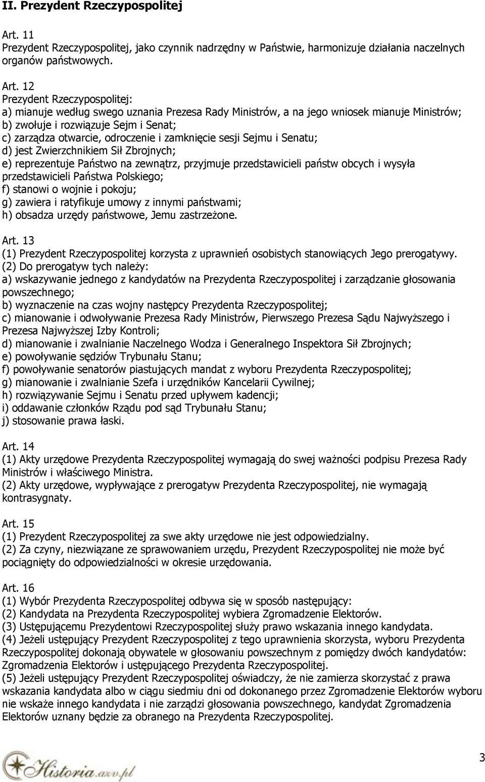 12 Prezydent Rzeczypospolitej: a) mianuje według swego uznania Prezesa Rady Ministrów, a na jego wniosek mianuje Ministrów; b) zwołuje i rozwiązuje Sejm i Senat; c) zarządza otwarcie, odroczenie i