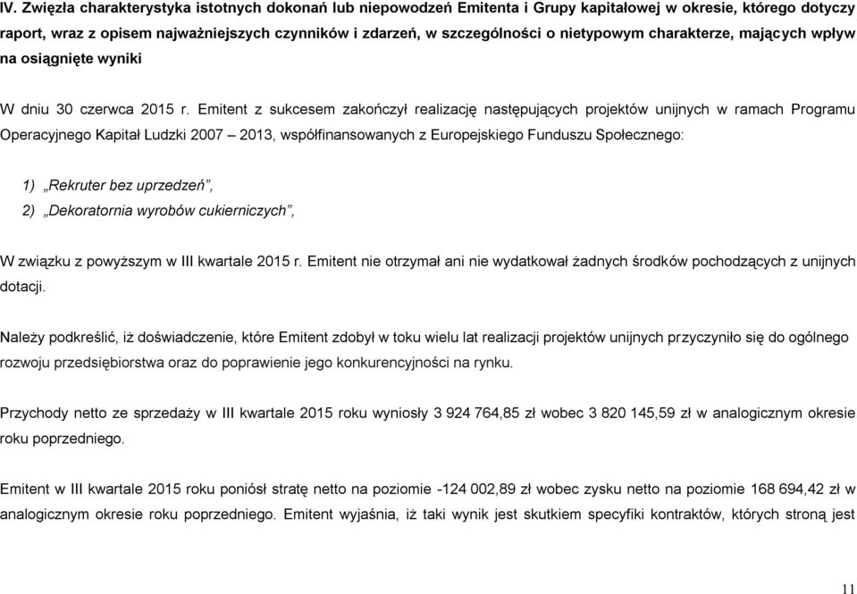 Emitent z sukcesem zakończył realizację następujących projektów unijnych w ramach Programu Operacyjnego Kapitał Ludzki 2007 2013, współfinansowanych z Europejskiego Funduszu Społecznego: 1) Rekruter