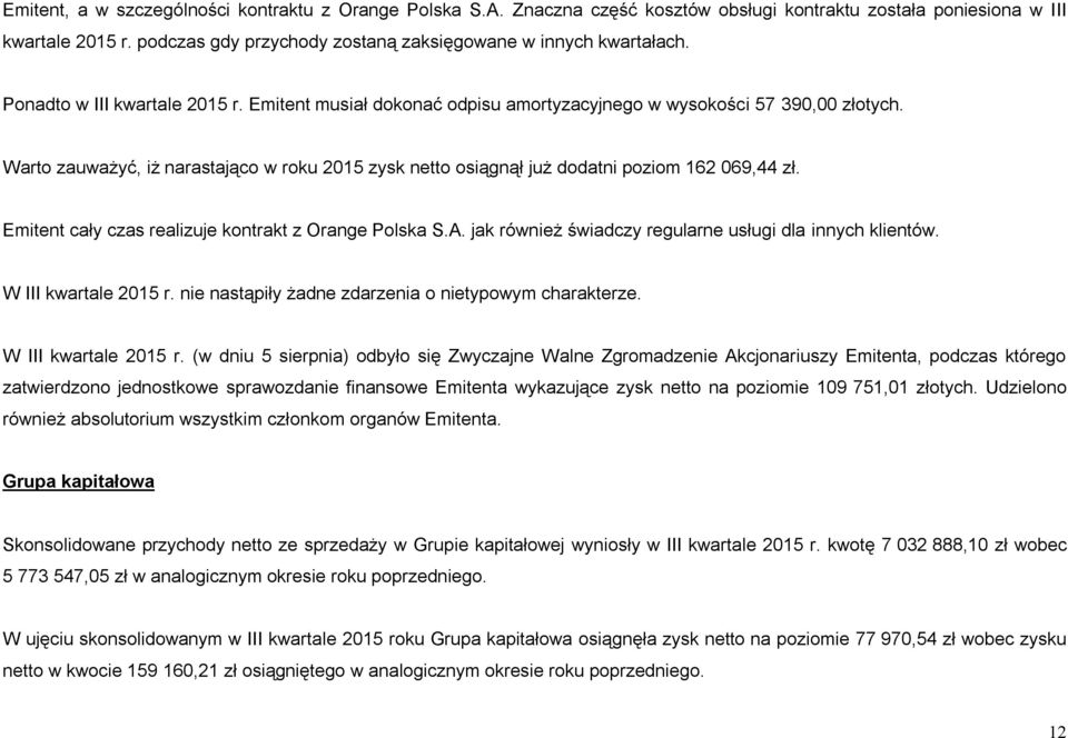 Warto zauważyć, iż narastająco w roku 2015 zysk netto osiągnął już dodatni poziom 162 069,44 zł. Emitent cały czas realizuje kontrakt z Orange Polska S.A.