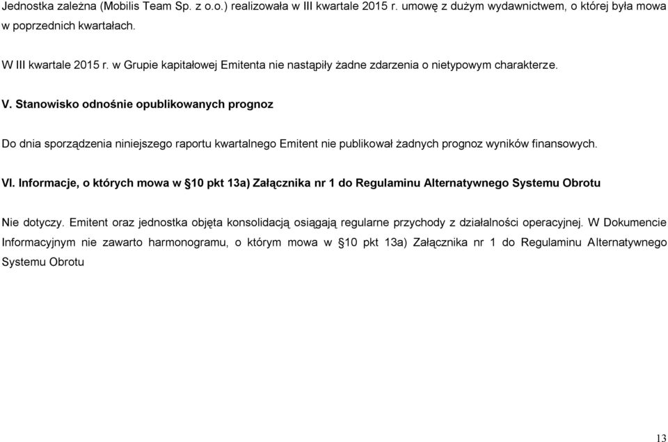 Stanowisko odnośnie opublikowanych prognoz Do dnia sporządzenia niniejszego raportu kwartalnego Emitent nie publikował żadnych prognoz wyników finansowych. VI.