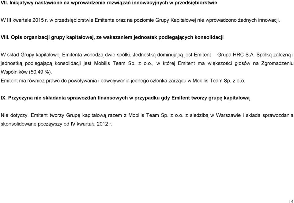 Opis organizacji grupy kapitałowej, ze wskazaniem jednostek podlegających konsolidacji W skład Grupy kapitałowej Emitenta wchodzą dwie spółki. Jednostką dominującą jest Emitent Grupa HRC S.A.