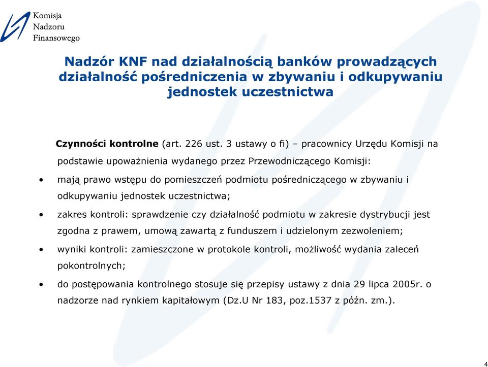 jednostek uczestnictwa; zakres kontroli: sprawdzenie czy działalność podmiotu w zakresie dystrybucji jest zgodna z prawem, umową zawartą z funduszem i udzielonym zezwoleniem; wyniki kontroli: