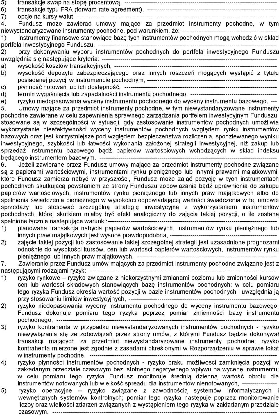 Fundusz może zawierać umowy mające za przedmiot instrumenty pochodne, w tym niewystandaryzowane instrumenty pochodne, pod warunkiem, że: ---------------------------------------------- 1) instrumenty