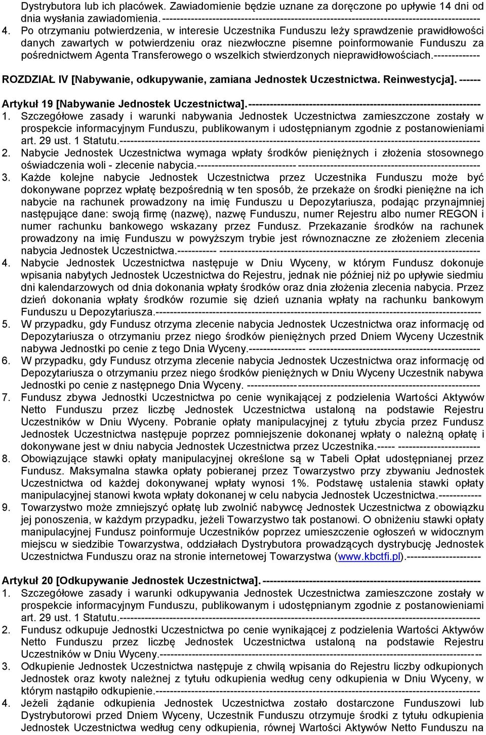 Po otrzymaniu potwierdzenia, w interesie Uczestnika Funduszu leży sprawdzenie prawidłowości danych zawartych w potwierdzeniu oraz niezwłoczne pisemne poinformowanie Funduszu za pośrednictwem Agenta