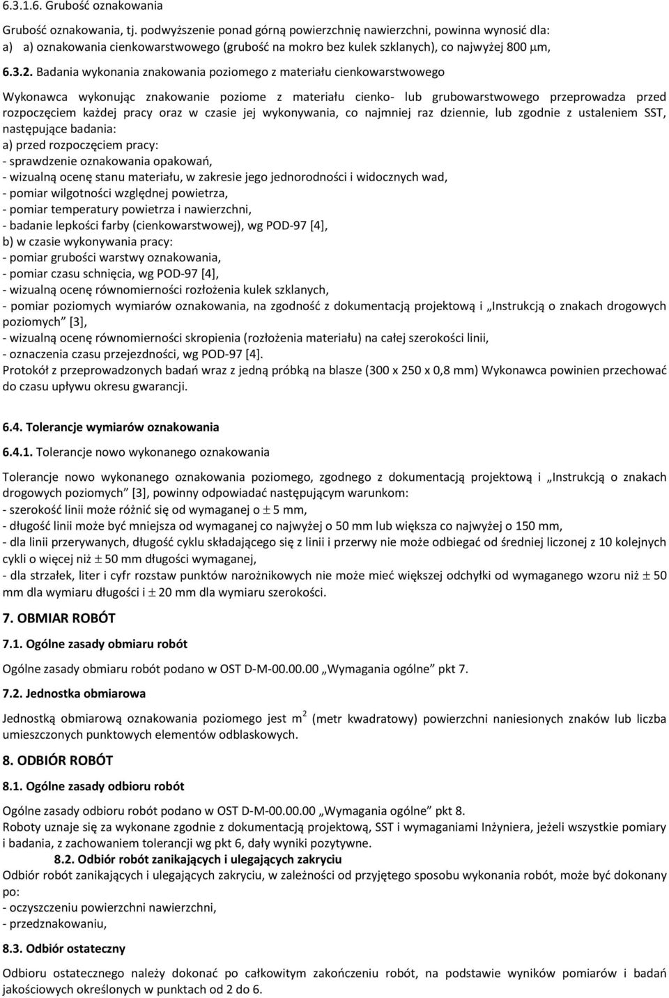 Badania wykonania znakowania poziomego z materiału cienkowarstwowego Wykonawca wykonując znakowanie poziome z materiału cienko- lub grubowarstwowego przeprowadza przed rozpoczęciem każdej pracy oraz