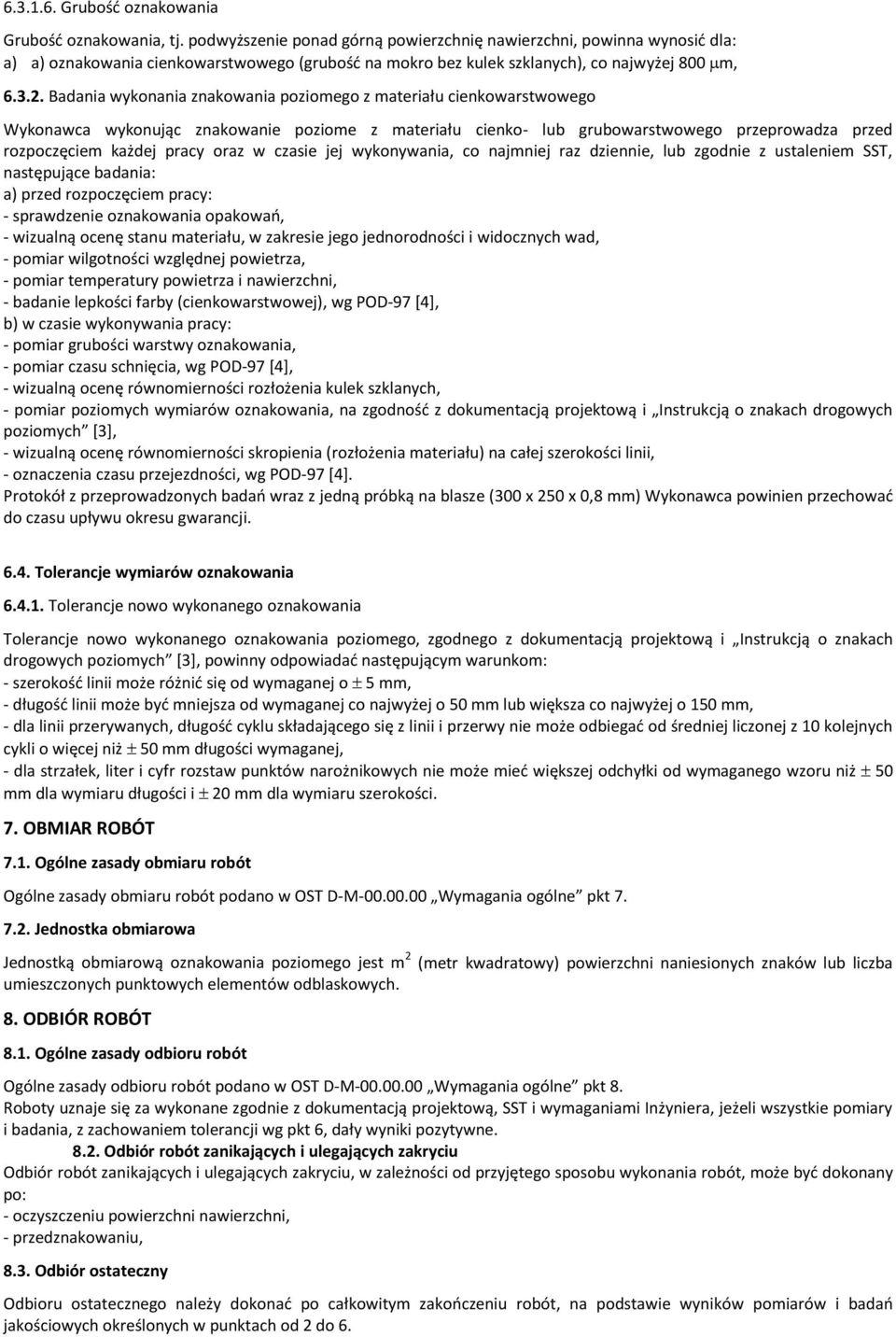 Badania wykonania znakowania poziomego z materiału cienkowarstwowego Wykonawca wykonując znakowanie poziome z materiału cienko- lub grubowarstwowego przeprowadza przed rozpoczęciem każdej pracy oraz