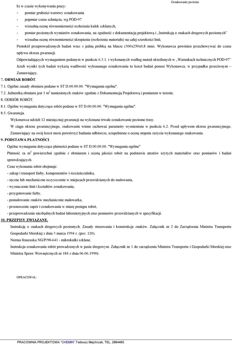 przeprowadzonych badań wraz z jedną próbką na blasze (300x250x0,8 mm). Wykonawca powinien przechowywać do czasu upływu okresu gwarancji. Odpowiadających wymaganiom podanym w punkcie 6.3.1.