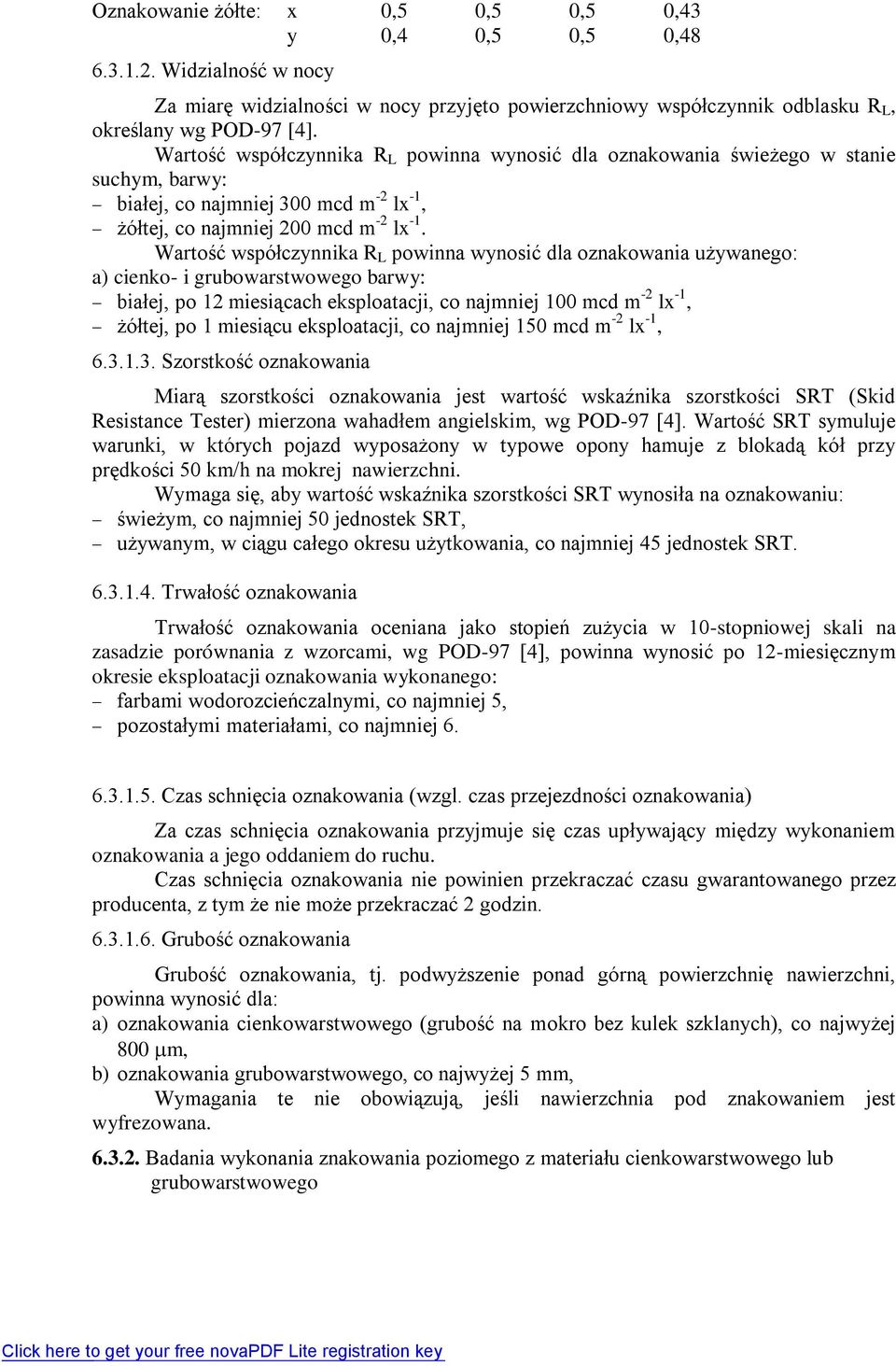 Wartość współczynnika R L powinna wynosić dla oznakowania używanego: a) cienko- i grubowarstwowego barwy: białej, po 12 miesiącach eksploatacji, co najmniej 100 mcd m -2 lx -1, żółtej, po 1 miesiącu