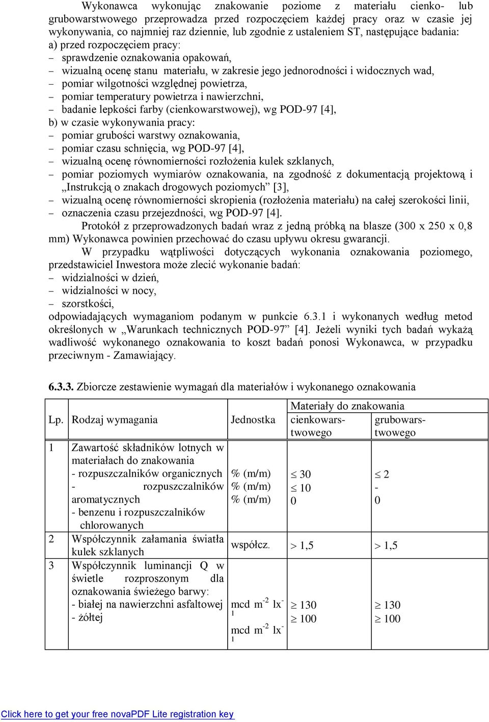 względnej powietrza, pomiar temperatury powietrza i nawierzchni, badanie lepkości farby (cienkowarstwowej), wg POD-97 [4], b) w czasie wykonywania pracy: pomiar grubości warstwy oznakowania, pomiar