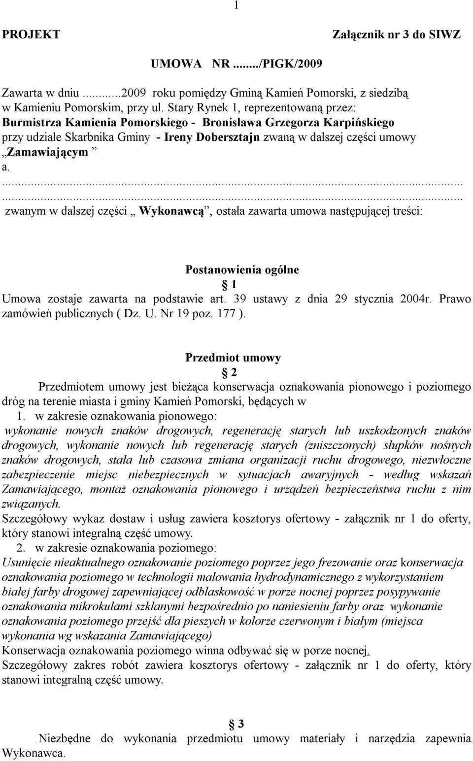...... zwanym w dalszej części Wykonawcą, ostała zawarta umowa następującej treści: Postanowienia ogólne 1 Umowa zostaje zawarta na podstawie art. 39 ustawy z dnia 29 stycznia 2004r.