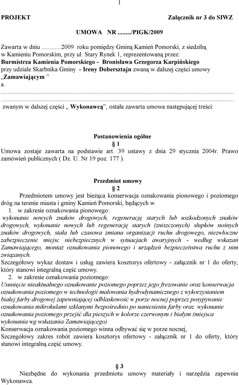 ...... zwanym w dalszej części Wykonawcą, ostała zawarta umowa następującej treści: Postanowienia ogólne 1 Umowa zostaje zawarta na podstawie art. 39 ustawy z dnia 29 stycznia 2004r.