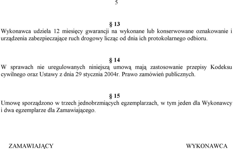 14 W sprawach nie uregulowanych niniejszą umową mają zastosowanie przepisy Kodeksu cywilnego oraz Ustawy z dnia 29