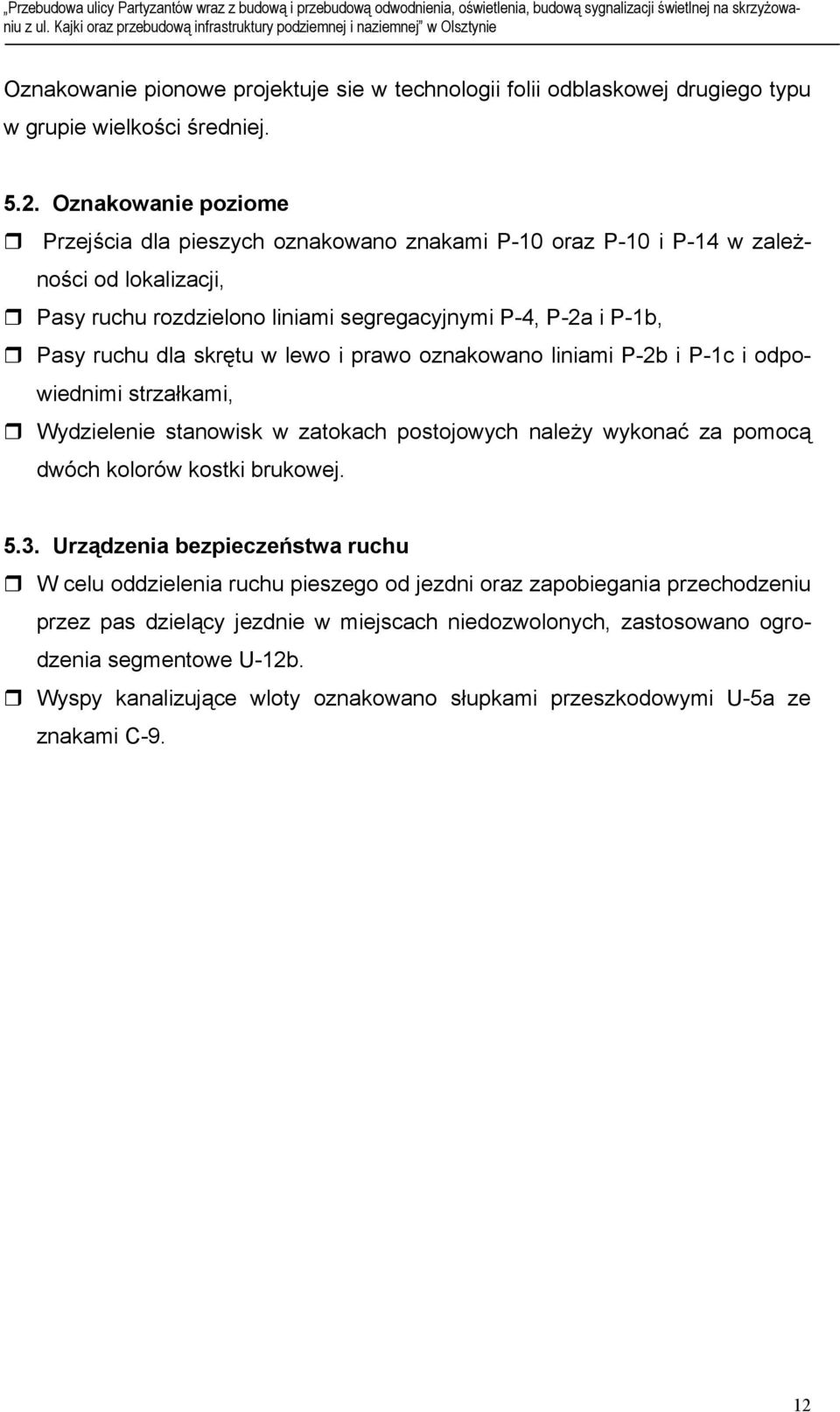 skrętu w lewo i prawo oznakowano liniami P-2b i P-1c i odpowiednimi strzałkami, Wydzielenie stanowisk w zatokach postojowych należy wykonać za pomocą dwóch kolorów kostki brukowej. 5.3.
