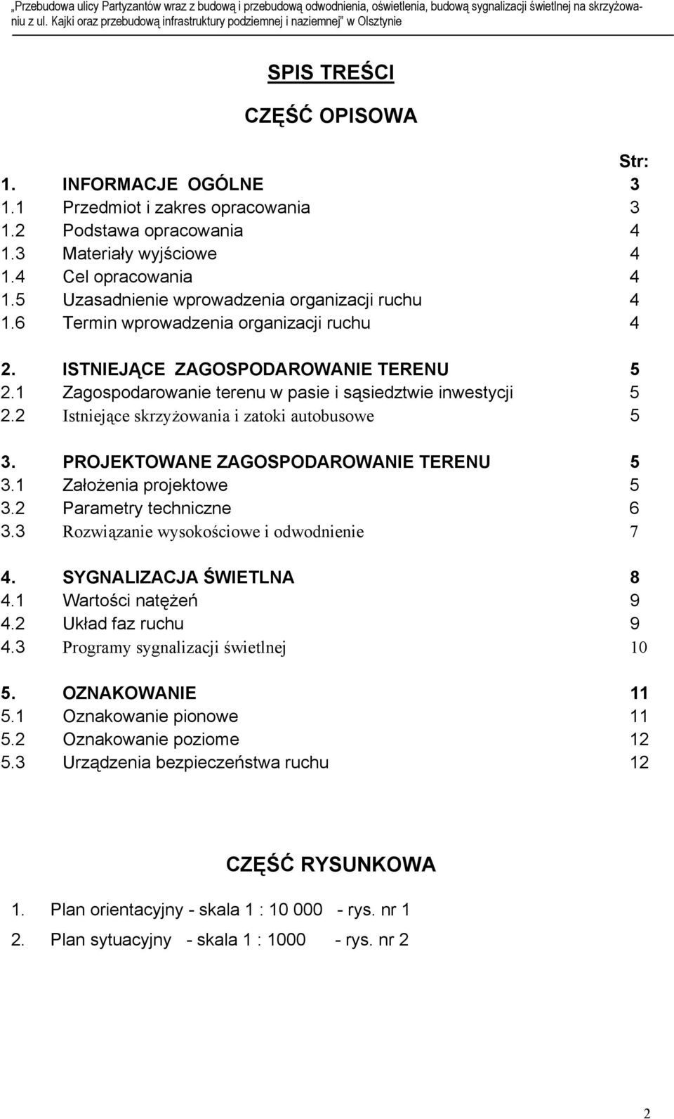 2 Istniejące skrzyżowania i zatoki autobusowe 5 3. PROJEKTOWANE ZAGOSPODAROWANIE TERENU 5 3.1 Założenia projektowe 5 3.2 Parametry techniczne 6 3.3 Rozwiązanie wysokościowe i odwodnienie 7 4.