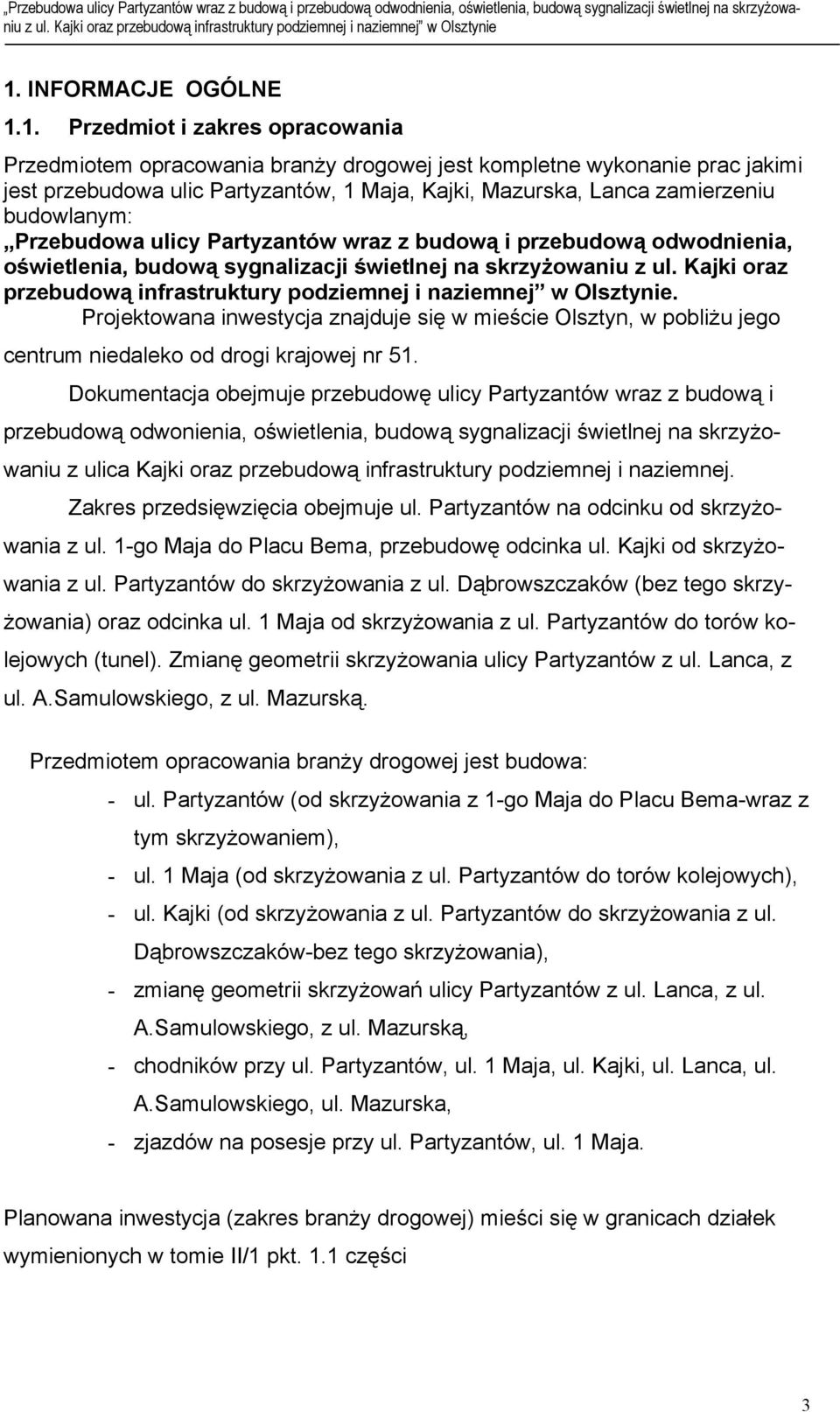 Kajki oraz przebudową infrastruktury podziemnej i naziemnej w Olsztynie. Projektowana inwestycja znajduje się w mieście Olsztyn, w pobliżu jego centrum niedaleko od drogi krajowej nr 51.