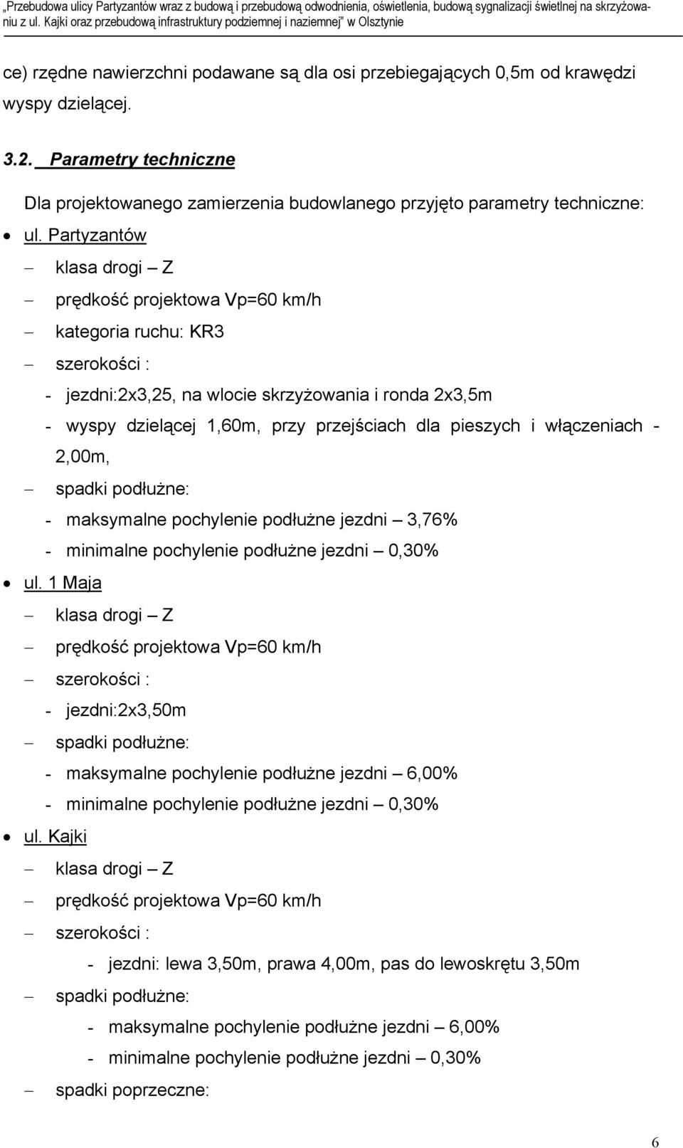 pieszych i włączeniach - 2,00m, spadki podłużne: - maksymalne pochylenie podłużne jezdni 3,76% - minimalne pochylenie podłużne jezdni 0,30% ul.