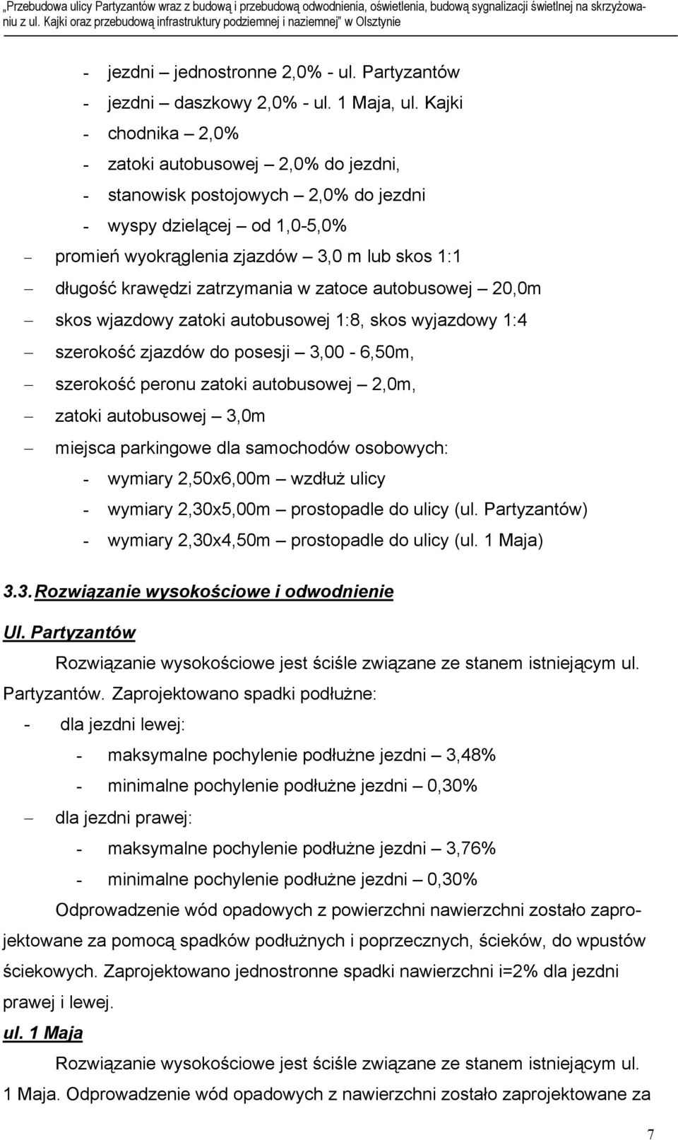zatrzymania w zatoce autobusowej 20,0m skos wjazdowy zatoki autobusowej 1:8, skos wyjazdowy 1:4 szerokość zjazdów do posesji 3,00-6,50m, szerokość peronu zatoki autobusowej 2,0m, zatoki autobusowej
