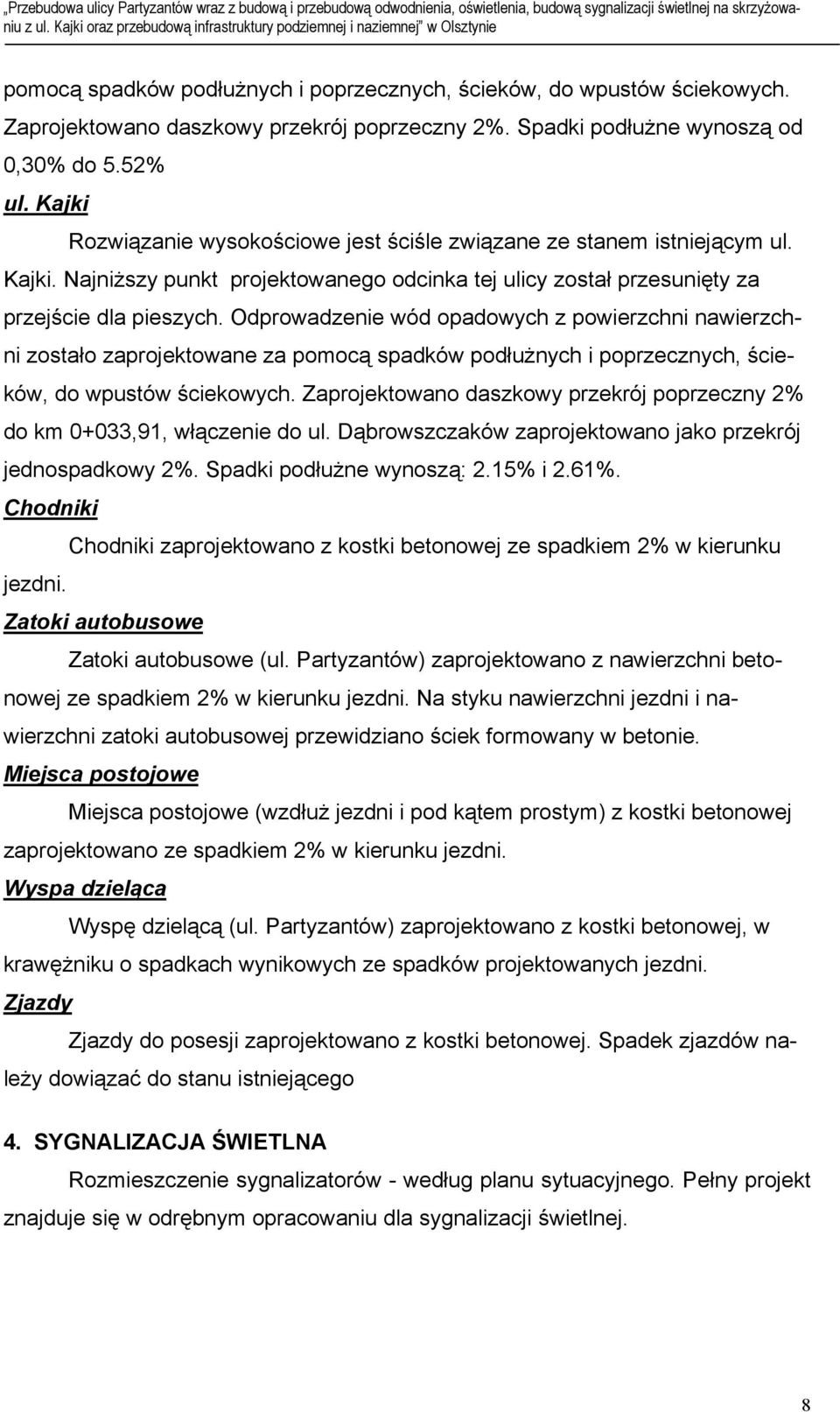 Odprowadzenie wód opadowych z powierzchni nawierzchni zostało zaprojektowane za pomocą spadków podłużnych i poprzecznych, ścieków, do wpustów ściekowych.