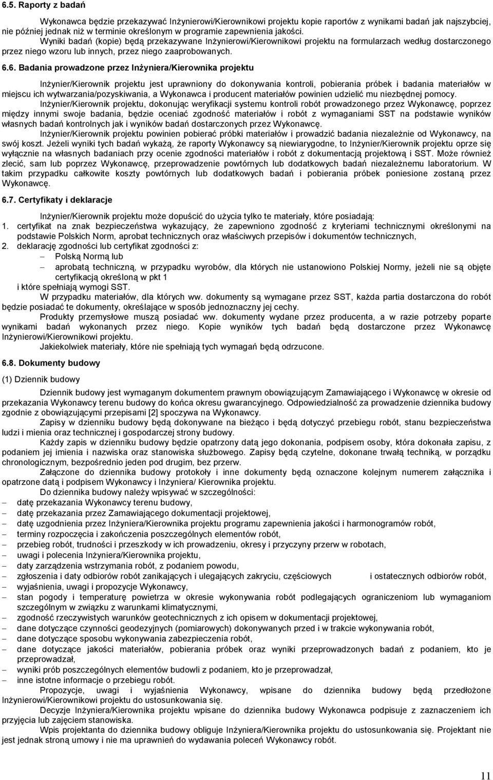 6. Badania prowadzone przez Inżyniera/Kierownika projektu Inżynier/Kierownik projektu jest uprawniony do dokonywania kontroli, pobierania próbek i badania materiałów w miejscu ich