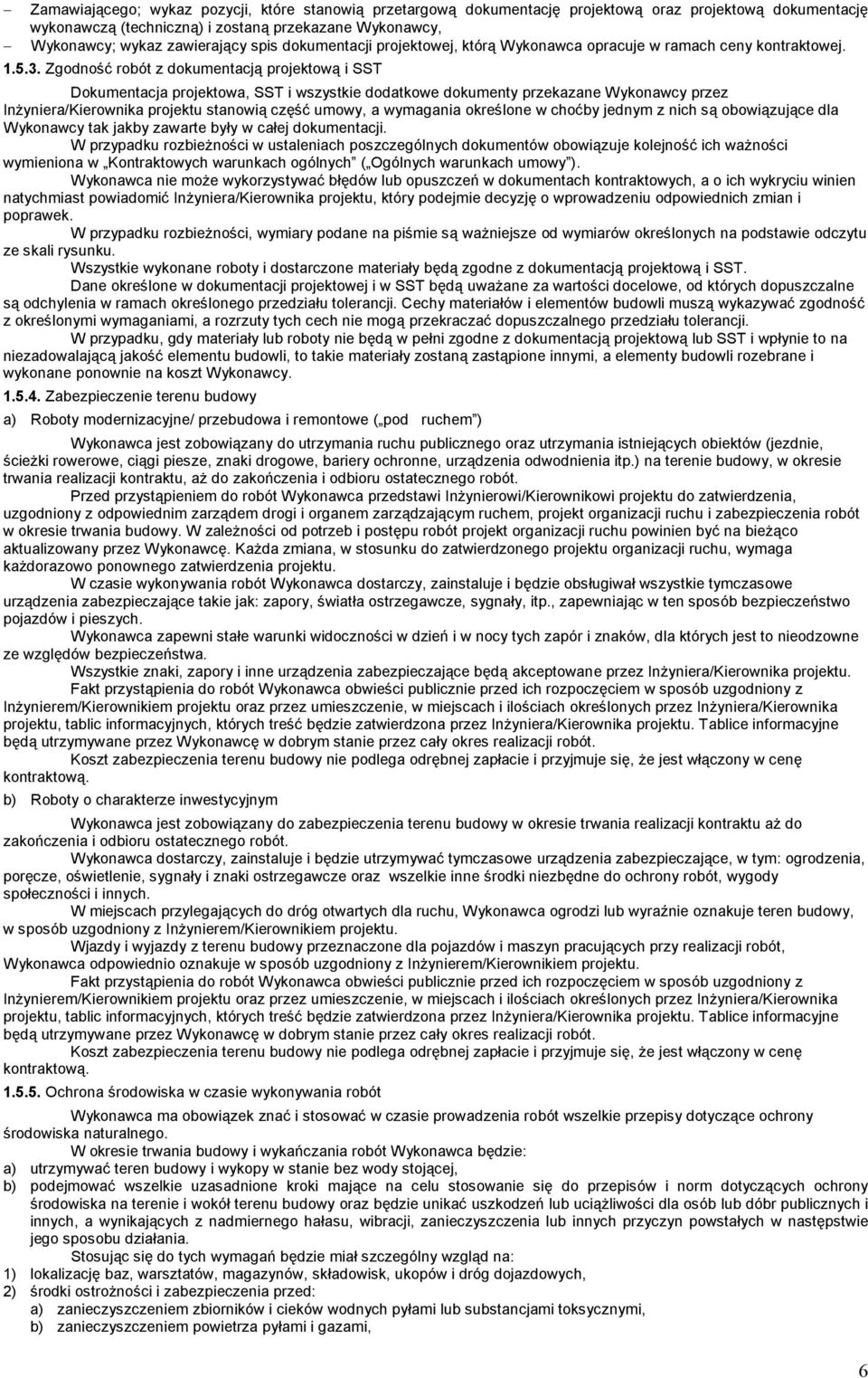 Zgodność robót z dokumentacją projektową i SST Dokumentacja projektowa, SST i wszystkie dodatkowe dokumenty przekazane Wykonawcy przez Inżyniera/Kierownika projektu stanowią część umowy, a wymagania