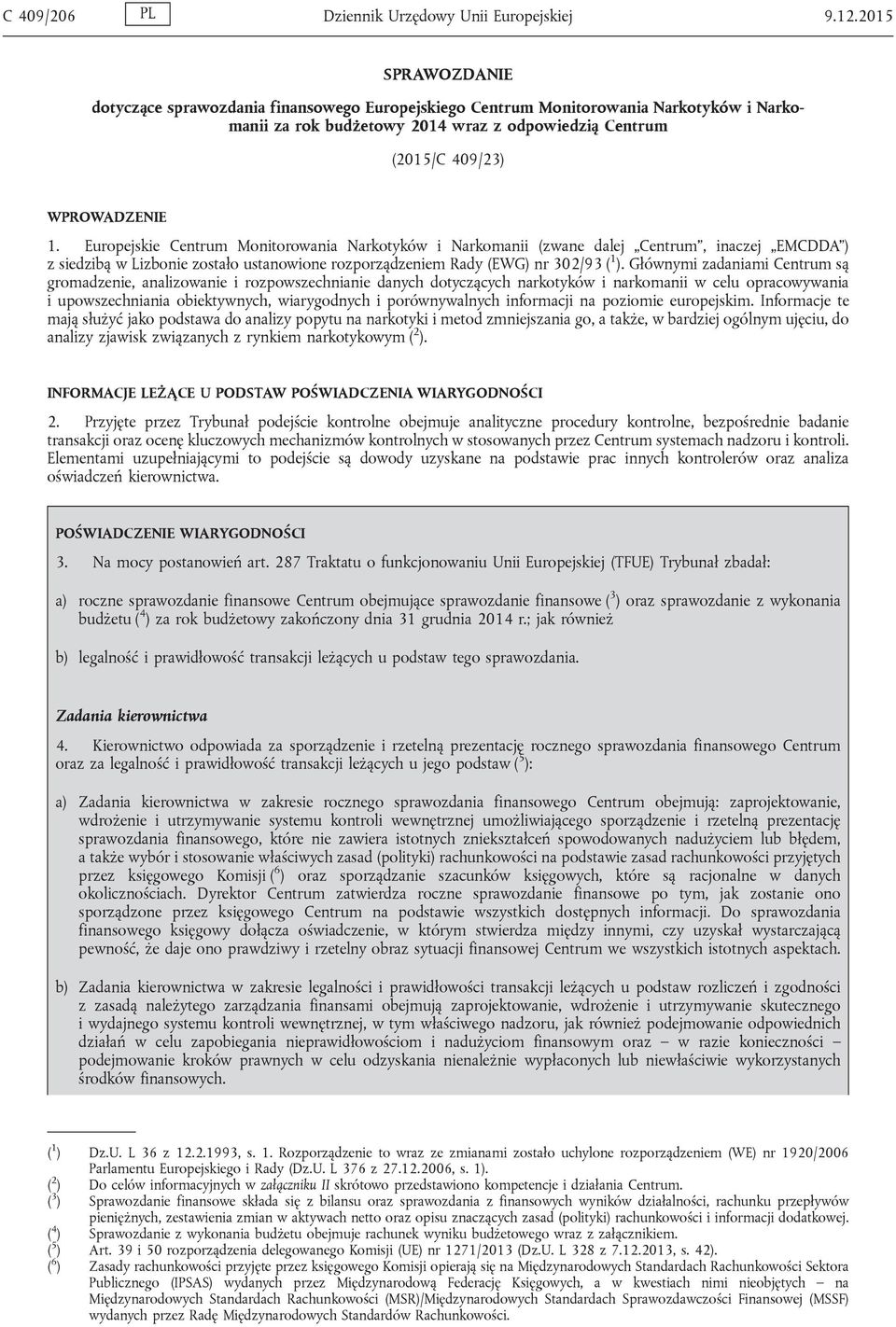 Europejskie Centrum Monitorowania Narkotyków i Narkomanii (zwane dalej Centrum, inaczej EMCDDA ) z siedzibą w Lizbonie zostało ustanowione rozporządzeniem Rady (EWG) nr 302/93 ( 1 ).