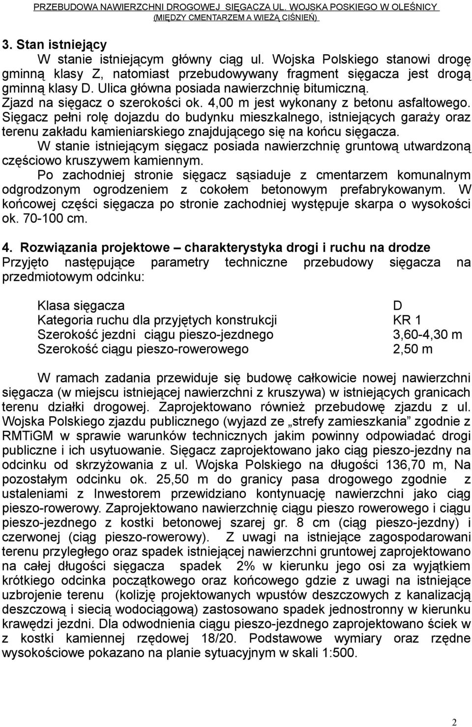 4,00 m jest wykonany z betonu asfaltowego. Sięgacz pełni rolę dojazdu do budynku mieszkalnego, istniejących garaży oraz terenu zakładu kamieniarskiego znajdującego się na końcu sięgacza.