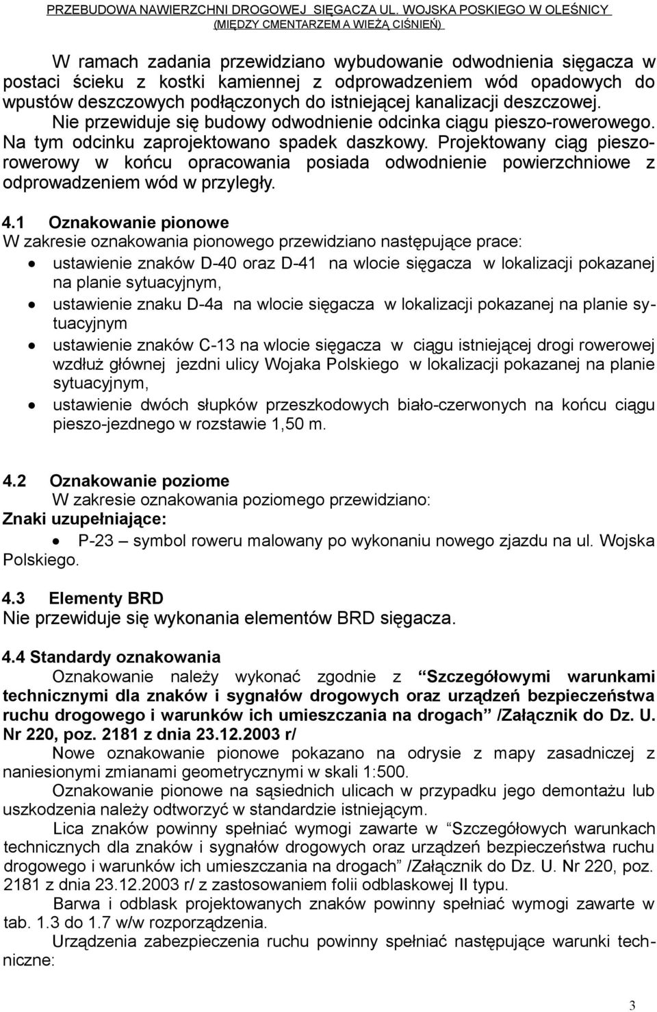 wpustów deszczowych podłączonych do istniejącej kanalizacji deszczowej. Nie przewiduje się budowy odwodnienie odcinka ciągu pieszo-rowerowego. Na tym odcinku zaprojektowano spadek daszkowy.