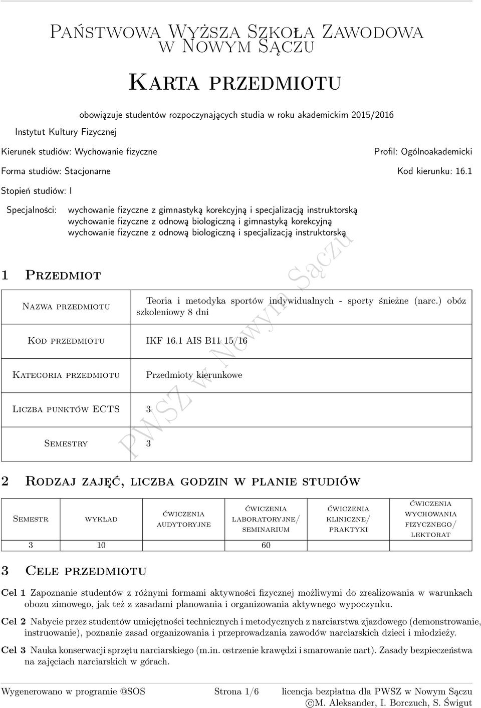 1 Stopień studiów: I Specjalności: 1 Przedmiot zwa przedmiotu wychowanie fizyczne z gimnastyką korekcyjną i specjalizacją instruktorską wychowanie fizyczne z odnową biologiczną i gimnastyką