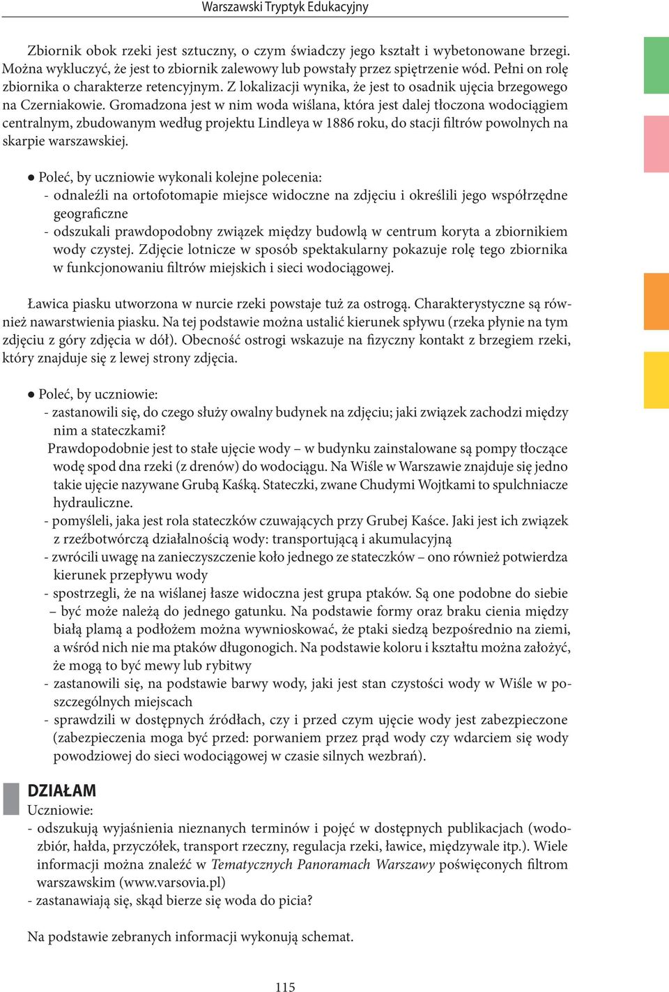 Gromadzona jest w nim woda wiślana, która jest dalej tłoczona wodociągiem centralnym, zbudowanym według projektu Lindleya w 1886 roku, do stacji filtrów powolnych na skarpie warszawskiej.