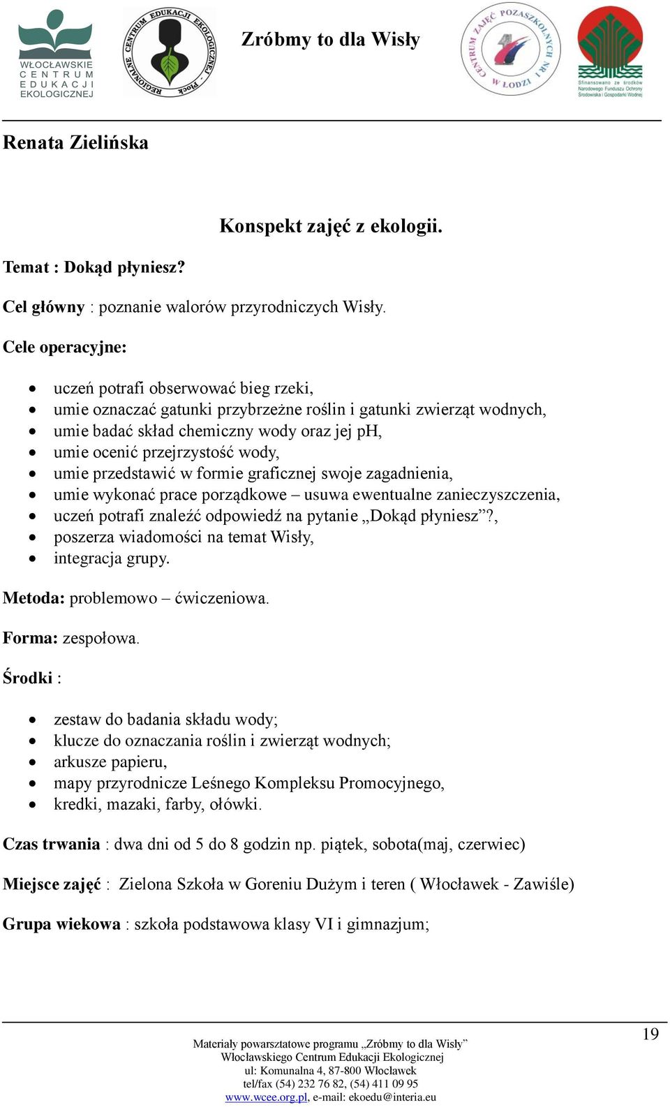 umie przedstawić w formie graficznej swoje zagadnienia, umie wykonać prace porządkowe usuwa ewentualne zanieczyszczenia, uczeń potrafi znaleźć odpowiedź na pytanie Dokąd płyniesz?