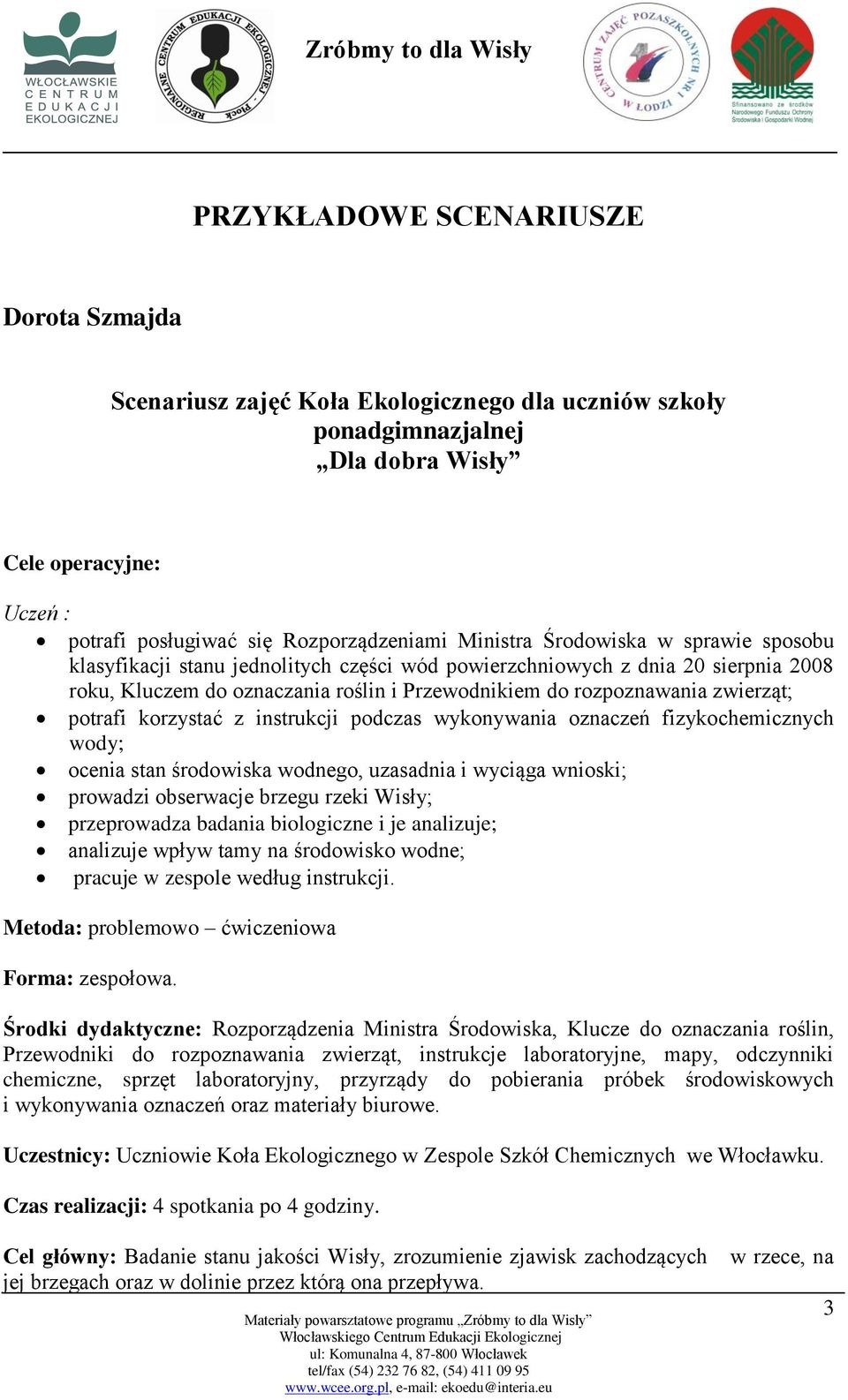 potrafi korzystać z instrukcji podczas wykonywania oznaczeń fizykochemicznych wody; ocenia stan środowiska wodnego, uzasadnia i wyciąga wnioski; prowadzi obserwacje brzegu rzeki Wisły; przeprowadza