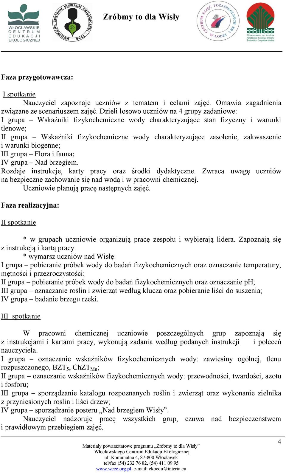 zasolenie, zakwaszenie i warunki biogenne; III grupa Flora i fauna; IV grupa Nad brzegiem. Rozdaje instrukcje, karty pracy oraz środki dydaktyczne.
