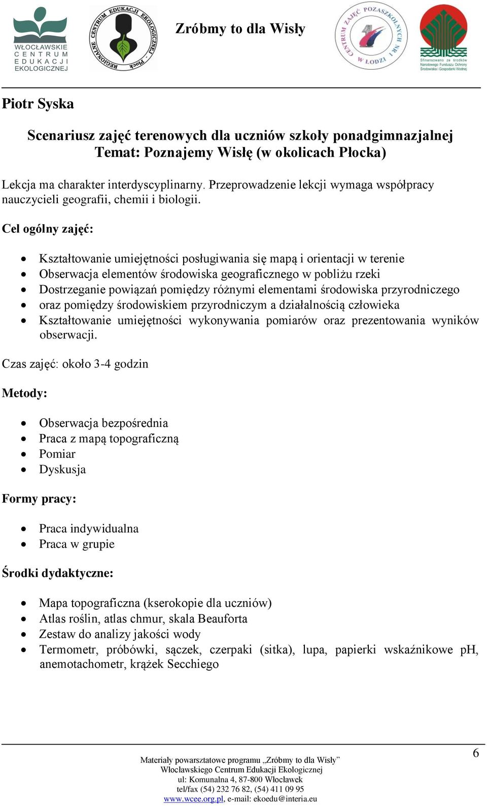 Cel ogólny zajęć: Kształtowanie umiejętności posługiwania się mapą i orientacji w terenie Obserwacja elementów środowiska geograficznego w pobliżu rzeki Dostrzeganie powiązań pomiędzy różnymi