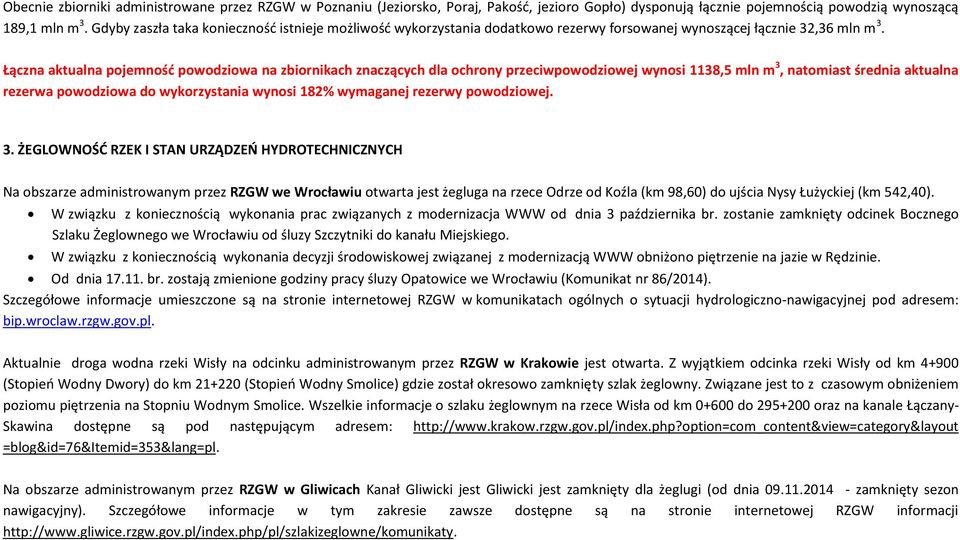 Łączna aktualna pojemność powodziowa na zbiornikach znaczących dla ochrony przeciwpowodziowej wynosi 1138,5 mln m 3, natomiast średnia aktualna rezerwa powodziowa do wykorzystania wynosi 182%