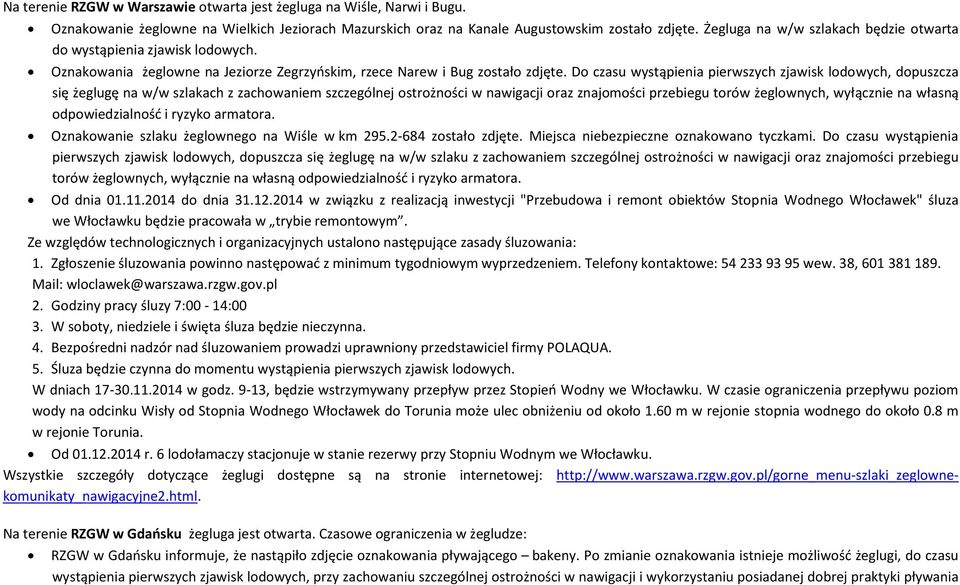 Do czasu wystąpienia pierwszych zjawisk lodowych, dopuszcza się żeglugę na w/w szlakach z zachowaniem szczególnej ostrożności w nawigacji oraz znajomości przebiegu torów żeglownych, wyłącznie na