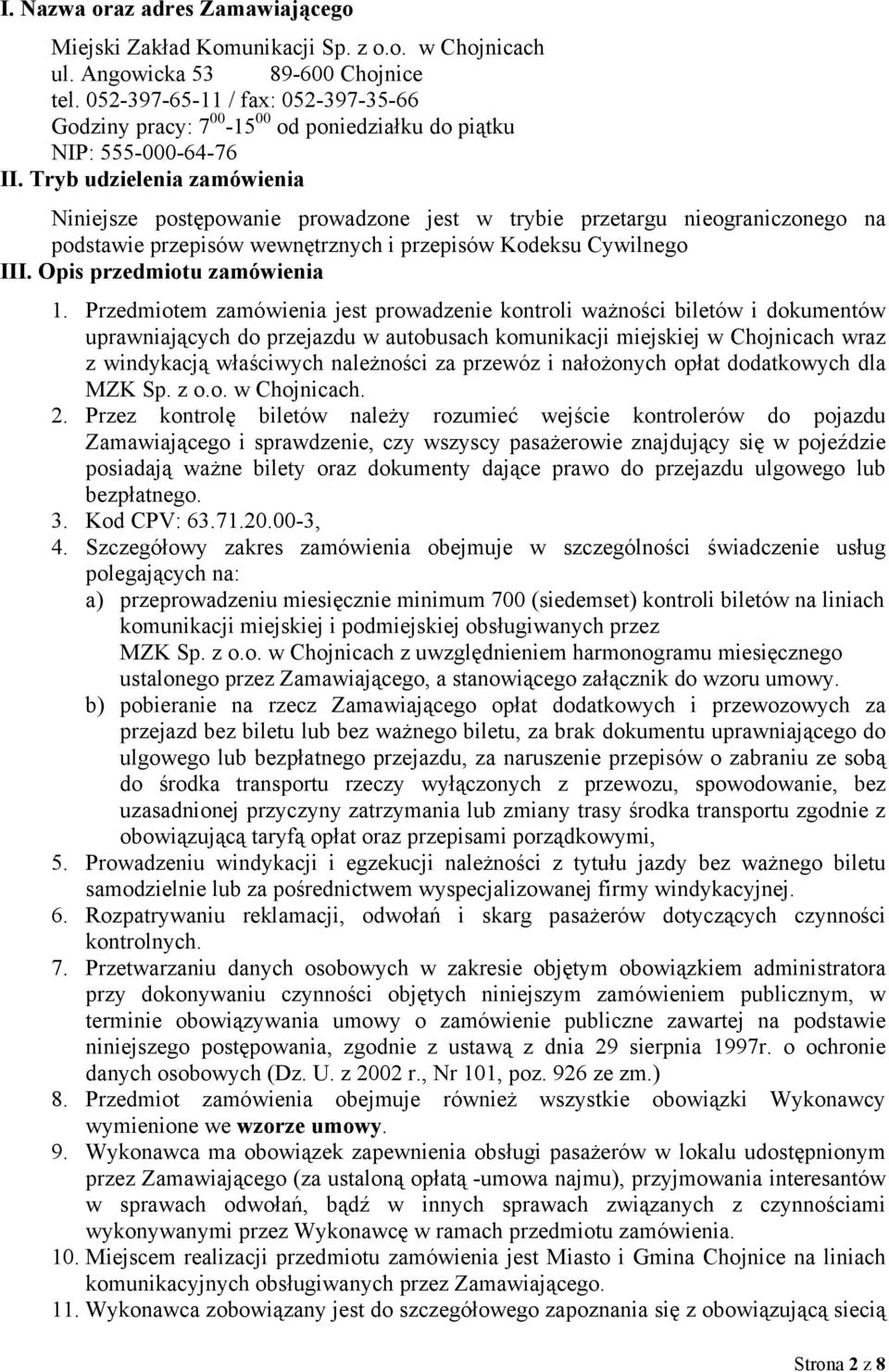 Tryb udzielenia zamówienia Niniejsze postępowanie prowadzone jest w trybie przetargu nieograniczonego na podstawie przepisów wewnętrznych i przepisów Kodeksu Cywilnego III.