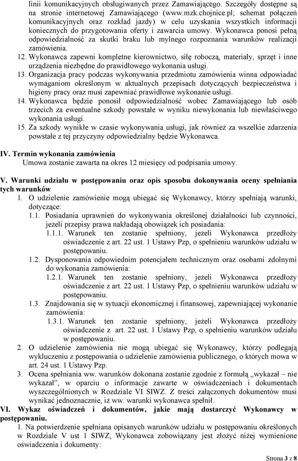 Wykonawca ponosi pełną odpowiedzialność za skutki braku lub mylnego rozpoznania warunków realizacji zamówienia. 12.