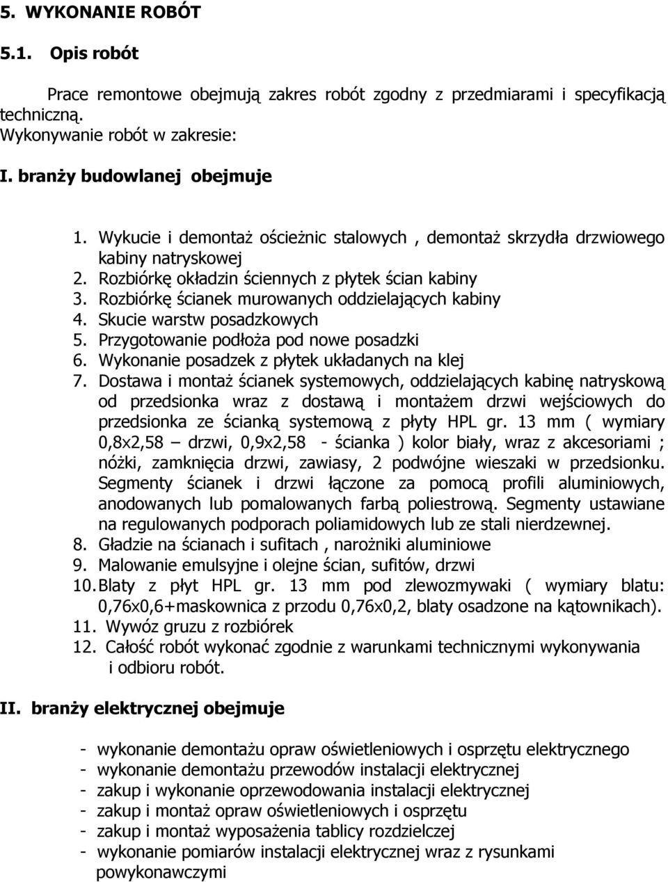 Skucie warstw posadzkowych 5. Przygotowanie podłoŝa pod nowe posadzki 6. Wykonanie posadzek z płytek układanych na klej 7.