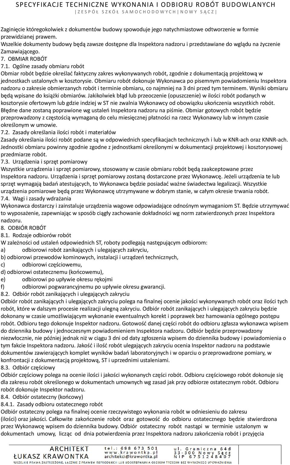 Ogólne zasady obmiaru robót Obmiar robót będzie określać faktyczny zakres wykonywanych robót, zgodnie z dokumentacją projektową w jednostkach ustalonych w kosztorysie.